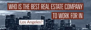 Who Is The Best Real Estate Company To Work For In Los Angeles